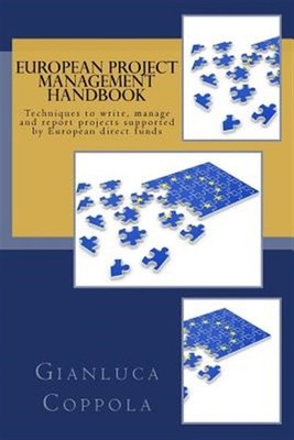 European Project Management Handbook : Techniques to Write, Manage and Report...