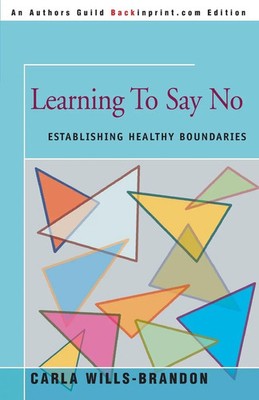 Learning to Say No Establishing Healthy Boundaries Carla Wills-Brandon Buch 2000