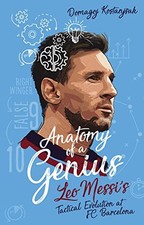 Anatomy of a Genius: Leo Messi's Tactical Evolution at Fc Barcelona by Domagoj