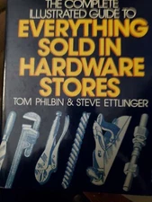 Complete Illustrated Guide to Everything Sold in Hardware Stores by Tom Philbin