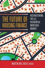 The Future of Housing Finance: Restructuring the U.S. Residential Mortgage Marke