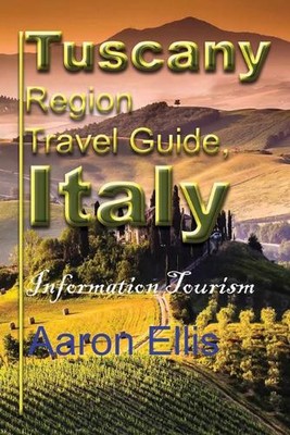 Tuscany Region Travel Guide, Italy: Information Tourism by Aaron Ellis (English)