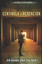 Centinela: Redenci?n: Erik Salvador-Libro Tres (Parte I) by Jos? Carrera Paperba
