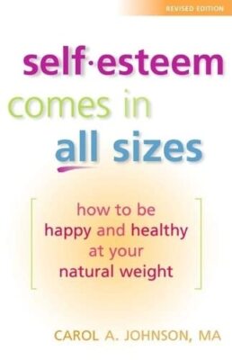 Self-Esteem Comes in All Sizes: How to Be Happy and Healthy at Your Natural ...
