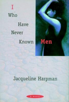 I Who Have Never Known Men: A Novel Harpman, Jacqueline and Schwartz, Ros