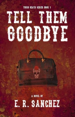 Tell Them Goodbye by E.R. Sanchez Paperback Book