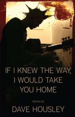 If I Knew the Way, I Would Take You Home by Dave Housley: Used