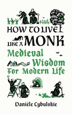 How to Live Like a Monk: Medieval - Hardcover, by Cybulskie Danièle - Very Good