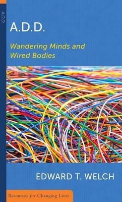 ADD, Wandering Minds and Wired Bodi..., Edward T. Welch
