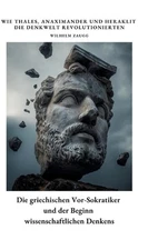 Die griechischen Vor-Sokratiker und der Beginn wissenschaftlichen Denkens: Wie T