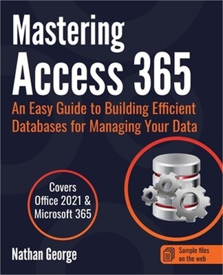 Mastering Access 365: An Easy Guide to Building Efficient Databases for Managing