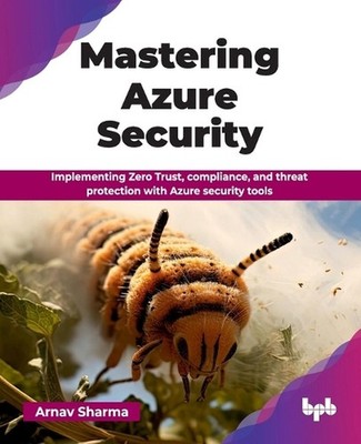 Mastering Azure Security: Implementing Zero Trust, compliance, and threat protec