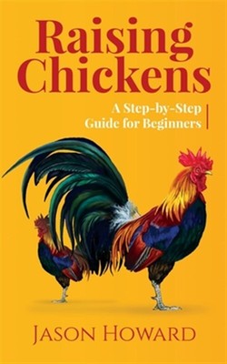 Raising Chickens: A Step-by-Step Guide for Beginners, Brand New, Free shippin...