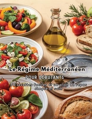 Le Rgime Mditerranen pour Dbutants: 30 recettes faciles et un plan de repas simp