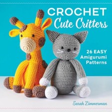 Crochet Cute Critters: 26 Easy Amigurumi Patterns by Sarah Zimmerman: New