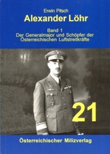 Alexander L&ouml;hr. Band 1: Der Sch&ouml;pfer der &ouml;sterreich. Luftstreitkr&auml;fte (Pitsch)