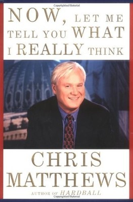 Now, Let Me Tell You What I Really Think Hardcover Chris Matthews