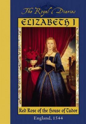 Elizabeth I: Red Rose of the House of Tudor, England, 1544 (The Royal Diaries)
