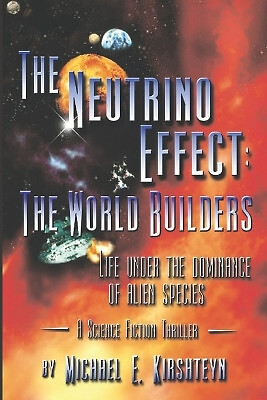 The Neutrino Effect: The World Builders By Michael E Kirshteyn - New Copy - 9...