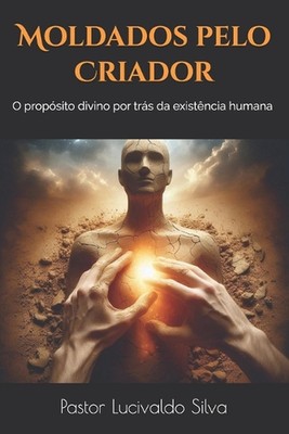 Moldados pelo Criador: O prop?sito divino por tr?s da exist?ncia humana by Luciv