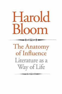 Anatomy of Influence : Literature as a Way of Life by Harold Bloom (2011,...