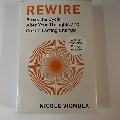 Rewire : Break the Cycle, Alter Your Thoughts and Create Lasting Change (Your...
