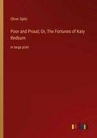Poor And Proud; Or, The Fortunes Of Katy Redburn In Large Print Oliver Optic