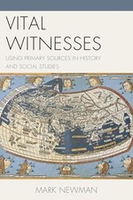Vital Witnesses: Using Primary Sources..., Newman, Mark