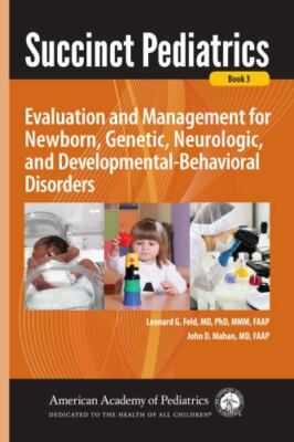 Succinct Pediatrics: Evaluation and Management for Newborn, Genetic, Neurologic,