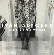 All The Times We Had - Audio CD By Ivan  Alyosha - VERY GOOD