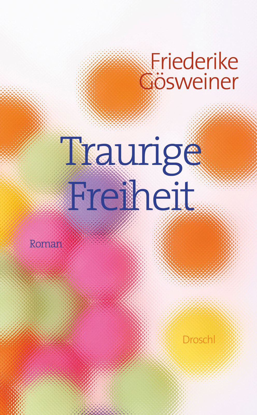 Friederike Gösweiner / Traurige Freiheit