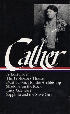 Willa Cather : Later Novels : A Lost Lady / The Professor's House / Death Co...