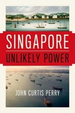 Singapore: Unlikely Power by John Curtis Perry: New