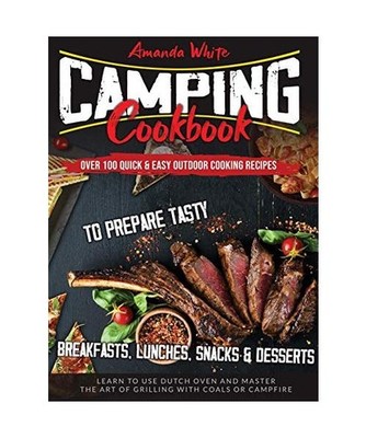 Camping Cookbook: Over 100 Quick & Easy Outdoor Cooking Recipes to Prepare Tasty