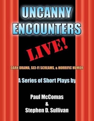 Uncanny Encounters - LIVE!: Dark Drama, Sci-Fi Screams, and Horrific Humor by St