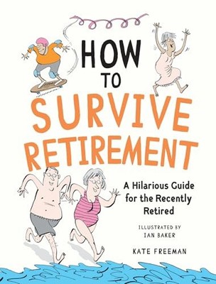 How to Survive Retirement: A Hilarious Guide for the Recently Re