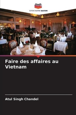 Faire des affaires au Vietnam by Atul Singh Chandel (French) Paperback Book
