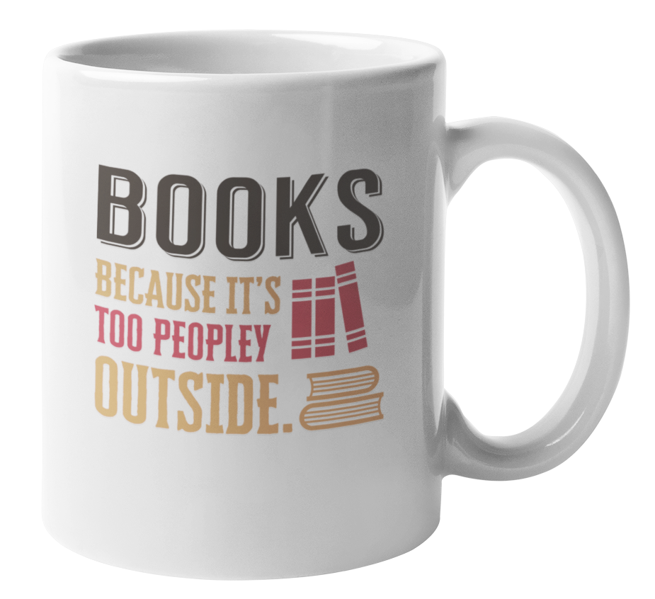 Witty Coffee & Tea Mug Cup - Books Because It's Too Peopley Outside