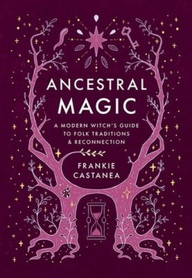 Ancestral Magic: A Modern Witch's Guide to Folk Traditions & Reconnection by Fra