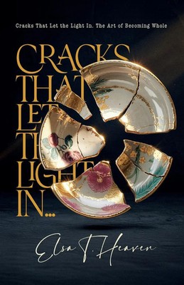 Cracks That Let the Light In The Art of Becoming Whole Elsa T. Heaven Buch 2025