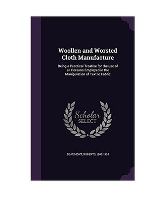 Woollen and Worsted Cloth Manufacture: Being a Practical Treatise for the use of