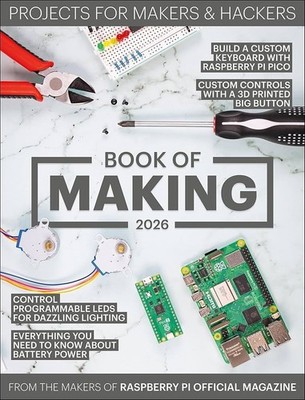 PRACTICAL RASPBERRY PI PROJECTS MAGAZINE PRESENTS: BOOK OF MAKING 2026