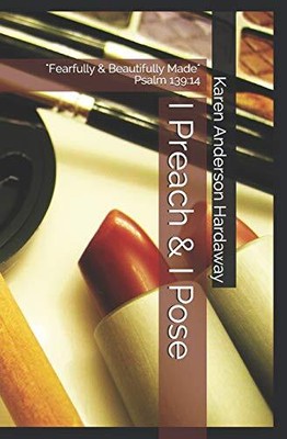 I PREACH & I POSE: ''FEARFULLY & BEAUTIFULLY MADE'' PSALM By Karen Anderson NEW