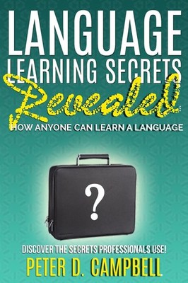 Language Learning Secrets Revealed: How Anyone can Learn a Langu