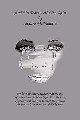 AND MY TEARS FELL LIKE RAIN: THE GRIEVING PROCESS By Sandra Mcnamara