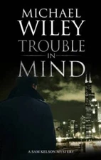 Trouble in Mind (A Sam Kelson mystery) - Hardcover By Wiley, Michael - GOOD