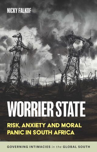 Governing Intimacies in the Global South Ser.: Worrier State : Risk, Anxiety ...