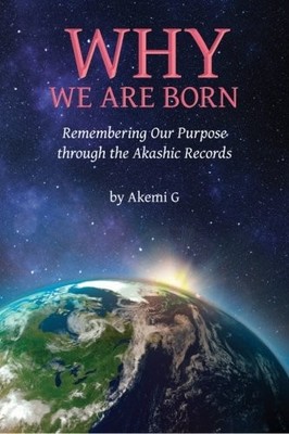 Why We Are Born: Remembering Our Purpose through the Akashic Rec