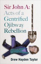 Sir John A: Acts of a Gentrified Ojibway Rebellion by Drew Hayden Taylor (Englis
