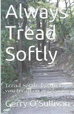 Always Tread Softly: Tread Softly  because you tread on my dreams. W.B. Yeats...